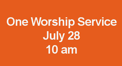 One Service at 10 am Sunday, July 28